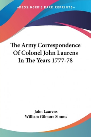 Carte The Army Correspondence Of Colonel John Laurens In The Years 1777-78 John Laurens