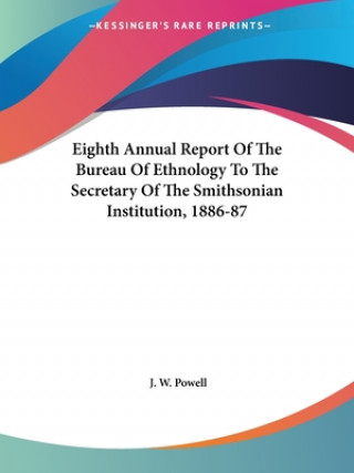 Könyv EIGHTH ANNUAL REPORT OF THE BUREAU OF ET J. W. POWELL