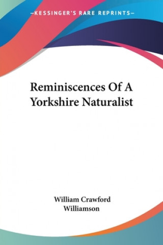 Knjiga REMINISCENCES OF A YORKSHIRE NATURALIST WILLIAM WILLIAMSON