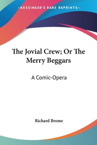 Kniha The Jovial Crew; Or The Merry Beggars: A Comic-Opera Richard Brome