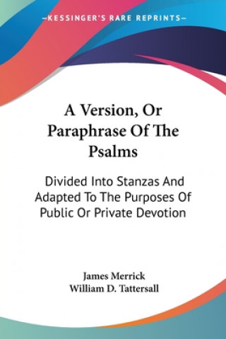 Libro A Version, Or Paraphrase Of The Psalms: Divided Into Stanzas And Adapted To The Purposes Of Public Or Private Devotion James Merrick