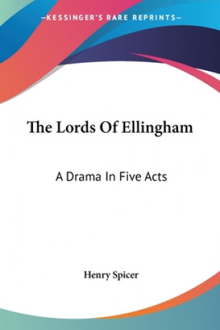 Kniha The Lords Of Ellingham: A Drama In Five Acts Henry Spicer