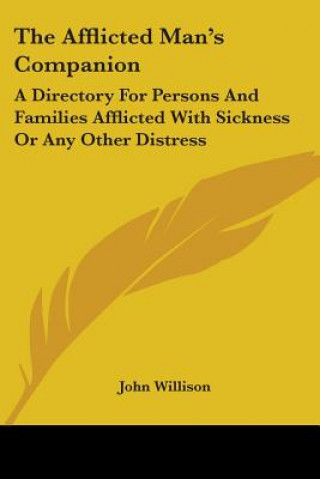 Kniha The Afflicted Man's Companion: A Directory For Persons And Families Afflicted With Sickness Or Any Other Distress John Willison