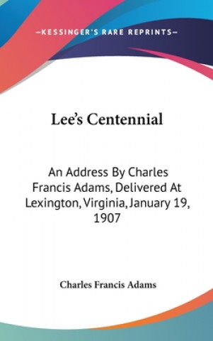 Kniha LEE'S CENTENNIAL: AN ADDRESS BY CHARLES CHARLES FRANC ADAMS