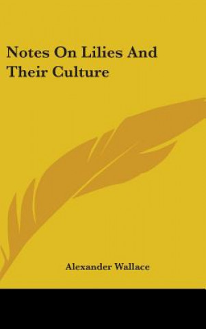 Kniha NOTES ON LILIES AND THEIR CULTURE ALEXANDER WALLACE