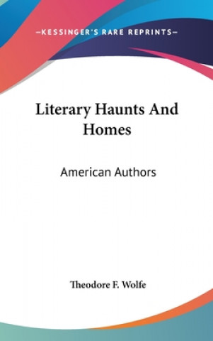 Knjiga LITERARY HAUNTS AND HOMES: AMERICAN AUTH THEODORE F. WOLFE