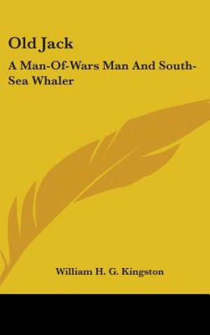 Kniha Old Jack: A Man-Of-Wars Man And South-Sea Whaler William H. G. Kingston