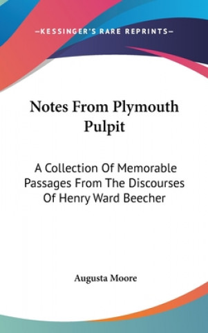 Libro Notes From Plymouth Pulpit: A Collection Of Memorable Passages From The Discourses Of Henry Ward Beecher Augusta Moore