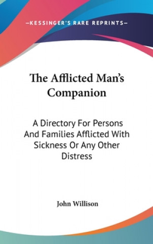 Könyv The Afflicted Man's Companion: A Directory For Persons And Families Afflicted With Sickness Or Any Other Distress John Willison