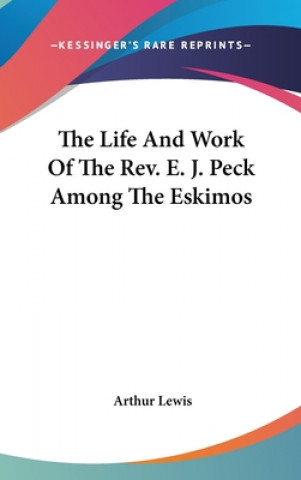 Książka THE LIFE AND WORK OF THE REV. E. J. PECK ARTHUR LEWIS