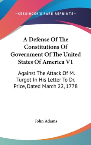 Carte A Defense Of The Constitutions Of Government Of The United States Of America V1: Against The Attack Of M. Turgot In His Letter To Dr. Price, Dated Mar John Adams