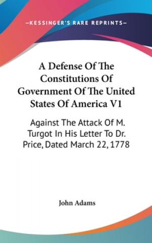 Buch A Defense Of The Constitutions Of Government Of The United States Of America V1: Against The Attack Of M. Turgot In His Letter To Dr. Price, Dated Mar John Adams