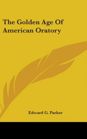 Könyv The Golden Age Of American Oratory Edward G. Parker