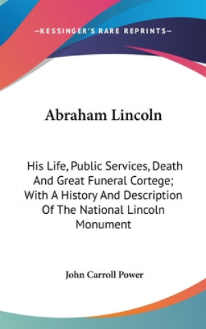 Книга ABRAHAM LINCOLN: HIS LIFE, PUBLIC SERVIC JOHN CARROLL POWER