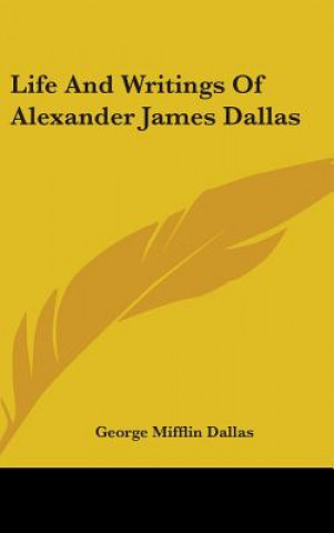 Book Life And Writings Of Alexander James Dallas George Mifflin Dallas