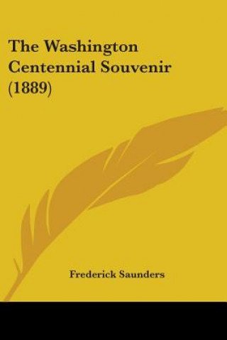 Carte THE WASHINGTON CENTENNIAL SOUVENIR  1889 FREDERICK SAUNDERS
