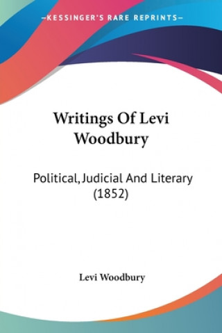 Carte Writings Of Levi Woodbury: Political, Judicial And Literary (1852) Levi Woodbury