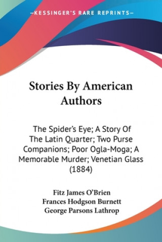 Carte STORIES BY AMERICAN AUTHORS: THE SPIDER' FITZ JAMES O'BRIEN