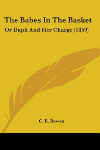 Kniha The Babes In The Basket: Or Daph And Her Charge (1859) C. E. Bowen