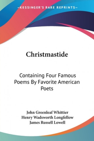 Carte CHRISTMASTIDE: CONTAINING FOUR FAMOUS PO JOHN GREEN WHITTIER