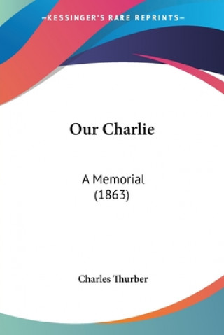 Kniha Our Charlie: A Memorial (1863) Charles Thurber