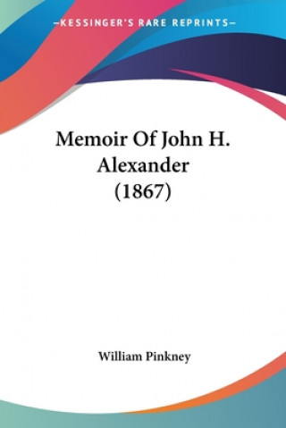 Buch MEMOIR OF JOHN H. ALEXANDER  1867 WILLIAM PINKNEY