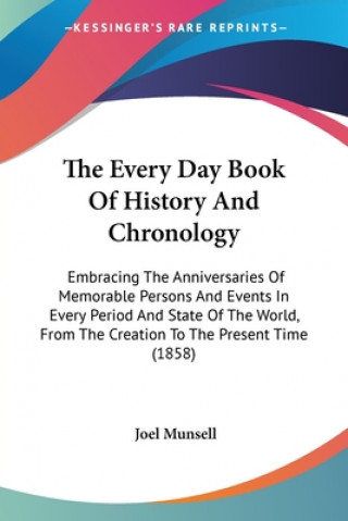 Книга The Every Day Book Of History And Chronology: Embracing The Anniversaries Of Memorable Persons And Events In Every Period And State Of The World, From Joel Munsell