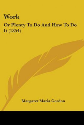 Knjiga Work: Or Plenty To Do And How To Do It (1854) Margaret Maria Gordon