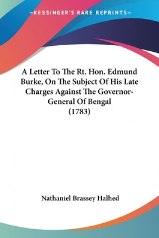 Kniha A Letter To The Rt. Hon. Edmund Burke, On The Subject Of His Late Charges Against The Governor-General Of Bengal (1783) Nathaniel Brassey Halhed