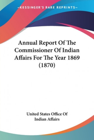 Książka Annual Report Of The Commissioner Of Indian Affairs For The Year 1869 (1870) United States Office Of Indian Affairs