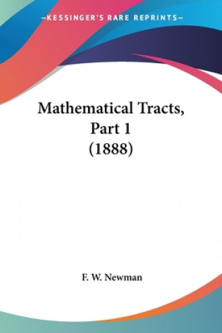 Carte MATHEMATICAL TRACTS, PART 1  1888 F. W. NEWMAN