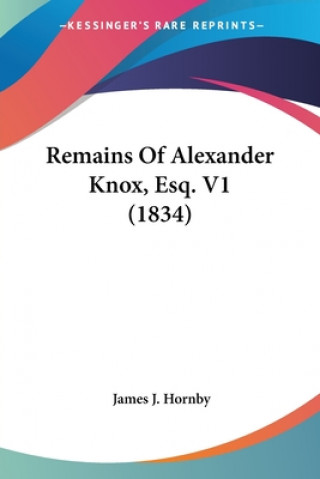 Kniha Remains Of Alexander Knox, Esq. V1 (1834) James J. Hornby