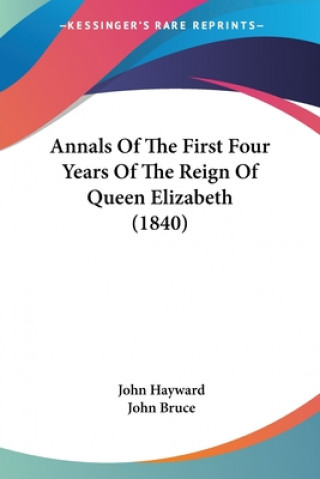 Kniha Annals Of The First Four Years Of The Reign Of Queen Elizabeth (1840) John Hayward