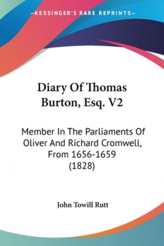 Kniha Diary Of Thomas Burton, Esq. V2: Member In The Parliaments Of Oliver And Richard Cromwell, From 1656-1659 (1828) 