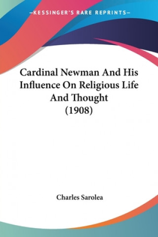 Book CARDINAL NEWMAN AND HIS INFLUENCE ON REL CHARLES SAROLEA