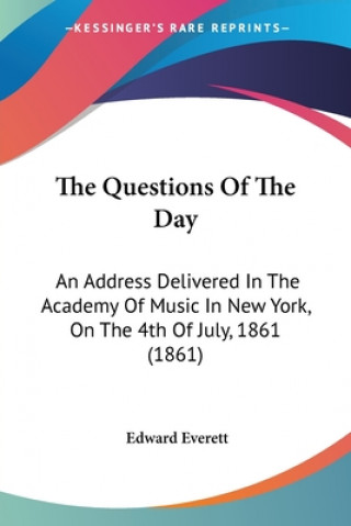 Książka The Questions Of The Day: An Address Delivered In The Academy Of Music In New York, On The 4th Of July, 1861 (1861) Edward Everett