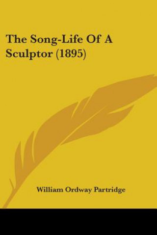 Livre THE SONG-LIFE OF A SCULPTOR  1895 WILLIAM O PARTRIDGE