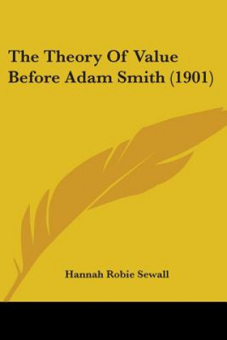Carte THE THEORY OF VALUE BEFORE ADAM SMITH  1 HANNAH ROBIE SEWALL