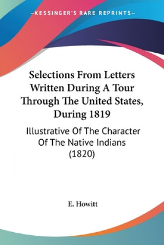Carte Selections From Letters Written During A Tour Through The United States, During 1819: Illustrative Of The Character Of The Native Indians (1820) E. Howitt
