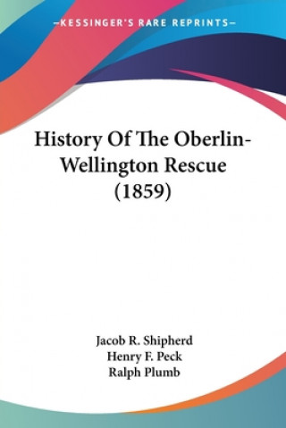 Kniha History Of The Oberlin-Wellington Rescue (1859) Jacob R. Shipherd