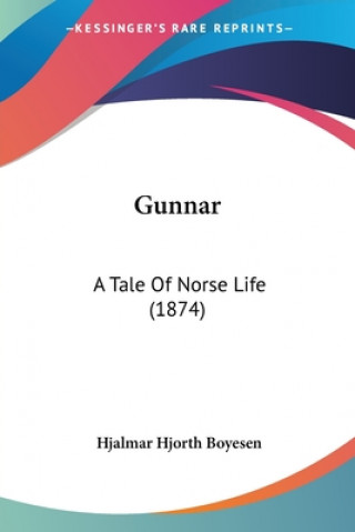 Kniha Gunnar: A Tale Of Norse Life (1874) Hjalmar Hjorth Boyesen