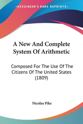 Livre A New And Complete System Of Arithmetic: Composed For The Use Of The Citizens Of The United States (1809) Nicolas Pike