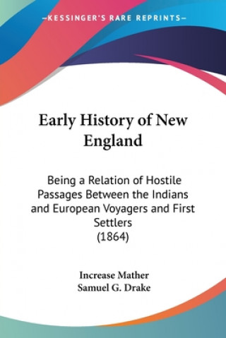 Könyv Early History Of New England: Being A Relation Of Hostile Passages Between The Indians And European Voyagers And First Settlers (1864) Increase Mather