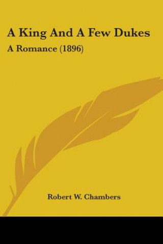Kniha A KING AND A FEW DUKES: A ROMANCE  1896 ROBERT W. CHAMBERS