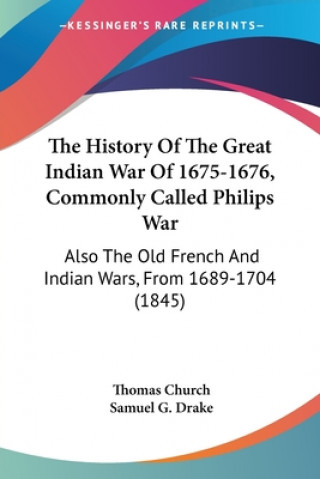 Carte The History Of The Great Indian War Of 1675-1676, Commonly Called Philips War: Also The Old French And Indian Wars, From 1689-1704 (1845) Thomas Church