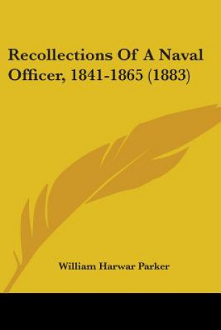 Könyv RECOLLECTIONS OF A NAVAL OFFICER, 1841-1 WILLIAM HARW PARKER