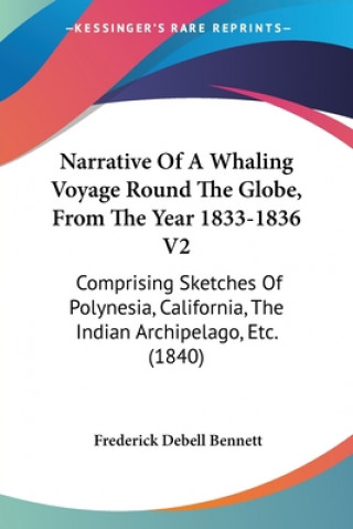 Könyv Narrative Of A Whaling Voyage Round The Globe, From The Year 1833-1836 V2 Frederick Debell Bennett