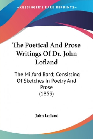 Книга The Poetical And Prose Writings Of Dr. John Lofland: The Milford Bard; Consisting Of Sketches In Poetry And Prose (1853) John Lofland