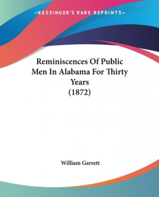 Kniha Reminiscences Of Public Men In Alabama For Thirty Years (1872) William Garrett