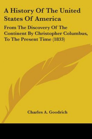 Carte A History Of The United States Of America: From The Discovery Of The Continent By Christopher Columbus, To The Present Time (1833) Charles A. Goodrich